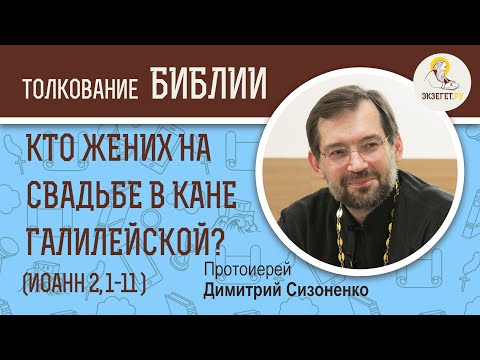 Кто был женихом на свадьбе в Кане Галилейской? (Иоанн 2:1-11) Протоиерей Дмитрий Сизоненко. Библия