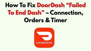 How To Fix DoorDash “Failed To End Dash” – Connection, Orders & Timer