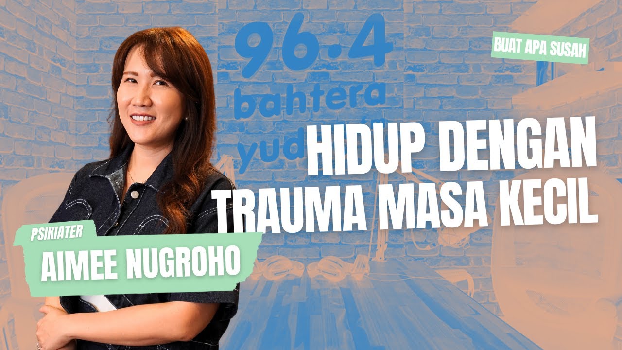 UNTUK MEREKA YANG SUSAH SEMBUH DARI TRAUMA MASA KECIL #BuatApaSusah WITH PSIKIATER AIMEE NUGROHO