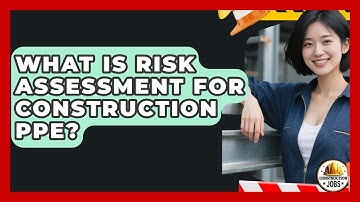 What Is Risk Assessment For Construction PPE? - Construction Jobs