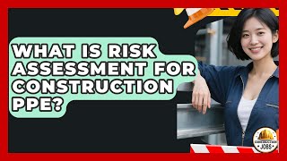 What Is Risk Assessment For Construction PPE? - Construction Jobs