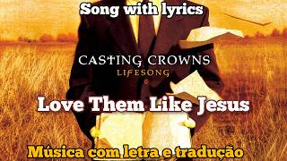 Casting Crowns - Love Them Like Jesus (legendado)