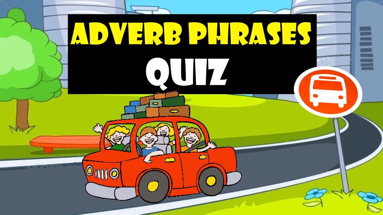 ADVERB PHRASES | Adverb Phrases Quiz