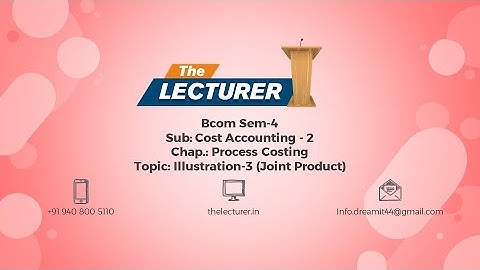 Bcom Sem-4 Sub: Cost Accounting - 2 Chap.: Process Costing Topic: Illustration-3 (Joint Product)