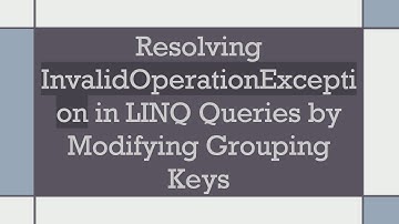 Resolving InvalidOperationException in LINQ Queries by Modifying Grouping Keys