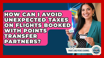 How Can I Avoid Unexpected Taxes On Flights Booked With Points Transfer Partners?