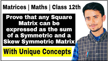 Prove that any Square Matrix can be expressed as the sum of a Symmetric and a Skew Symmetric Matrix