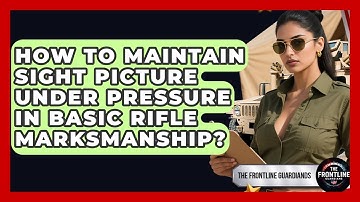 How To Maintain Sight Picture Under Pressure In Basic Rifle Marksmanship? - The Frontline Guardians