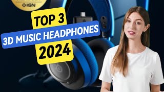 Best 3D Music Headphones 2024: Top 3 Picks for Immersive Audio Experience