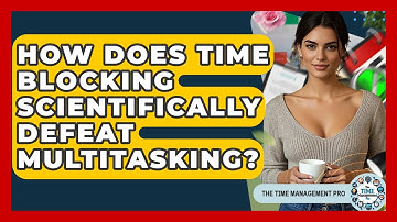 How Does Time Blocking Scientifically Defeat Multitasking? - The Time Management Pro