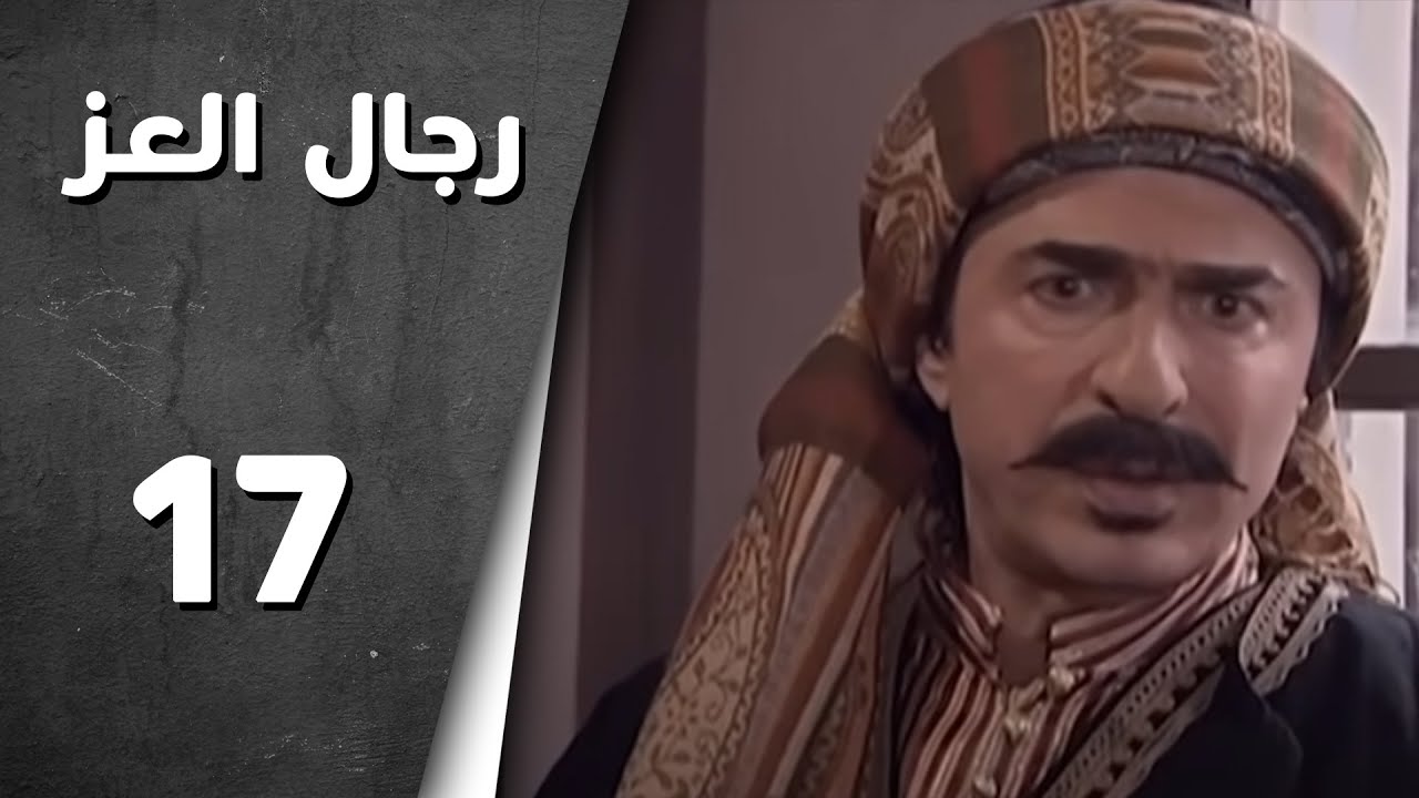 مسلسل رجال العز ـ الحلقة 17 السابعة عشر كاملة HD | Rijal Al Ezz