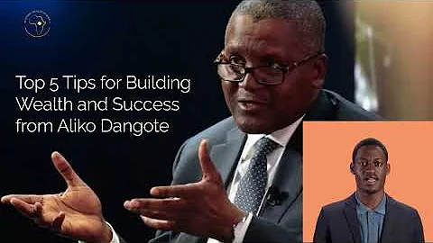 Top 5 Tips for Building Wealth and Success from Aliko Dangote