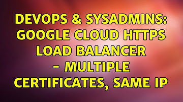 DevOps & SysAdmins: Google Cloud HTTPS Load Balancer - Multiple Certificates, Same IP