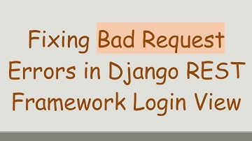 Fixing Bad Request Errors in Django REST Framework Login View