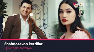 Qilichbek Madaliyev - Shahnozaxon ketdilar | Киличбек Мадалиев - Шахнозахон кетдилар