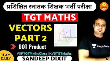 VECTORS Part-2 | DOT Product | TGT Maths | Sandeep Dixit