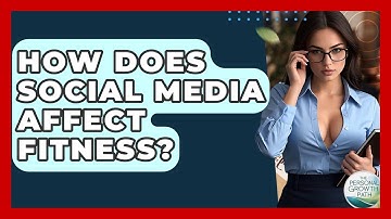 How Does Social Media Affect Fitness? - The Personal Growth Path