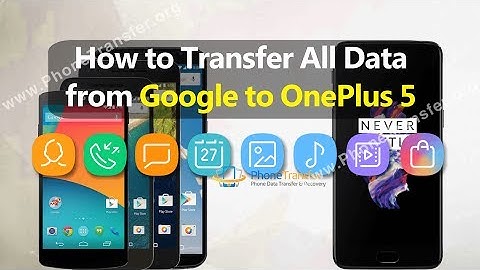 How to Transfer All Data from Google Phone to OnePlus 5