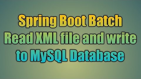 104.Spring Boot Batch Read XML file and write to MySQL Database