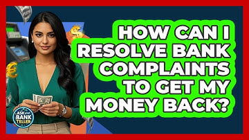 How Can I Resolve Bank Complaints To Get My Money Back? - Ask Your Bank Teller