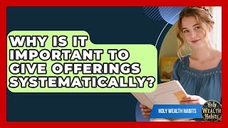 Why Is It Important To Give Offerings Systematically? - Holy Wealth Habits