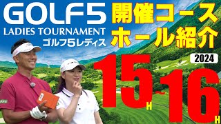 【ゴルフ５レディス】プロゴルフトーナメント・公式ホール紹介・15番16番ホール・所属プロが実際にラウンド・コース攻略と見どころが見えてきた！