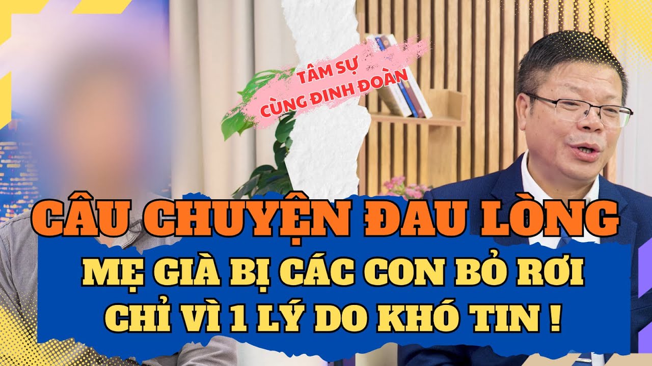 Tâm Sự Cùng Đinh Đoàn – Chuyện Đau Lòng: Mẹ Già Bị Các Con Bỏ Rơi Chỉ Vì Một Lý Do Khó Tin!