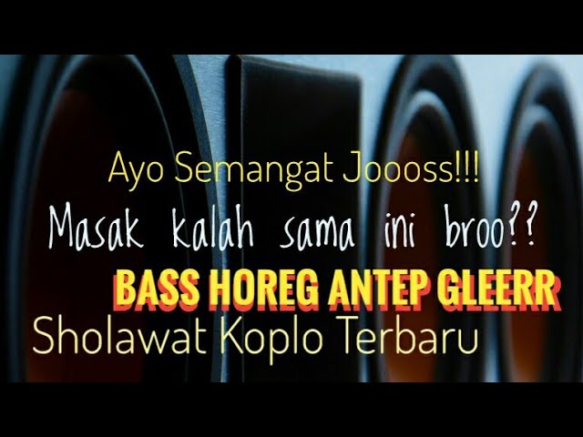 SHOLAWAT KOPLO TERBARU - BASS HOREG ANTEP GLEERR - Ya Rosulallah class=