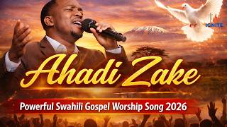 AHADI ZAKE – Powerful Swahili Gospel Worship Song 2026 | God’s Promises & Faithfulness