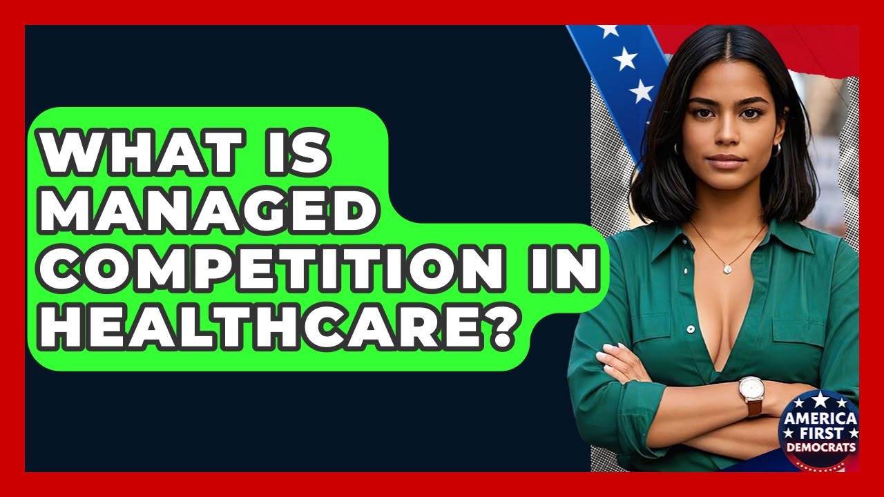 What Is Managed Competition In Healthcare? - America First Democrats