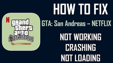 Fix GTA: San Andreas – NETFLIX App Not Working, Crashing, Keep Stopping Or Stuck On Loading Screen
