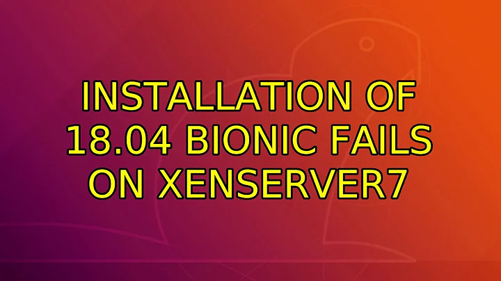 Installation of 18.04 Bionic fails on XenServer7