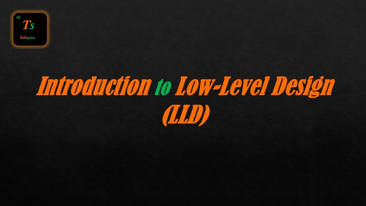 Introduction to Low Level Design (LLD) | Low-Level Design - Tabspace ...