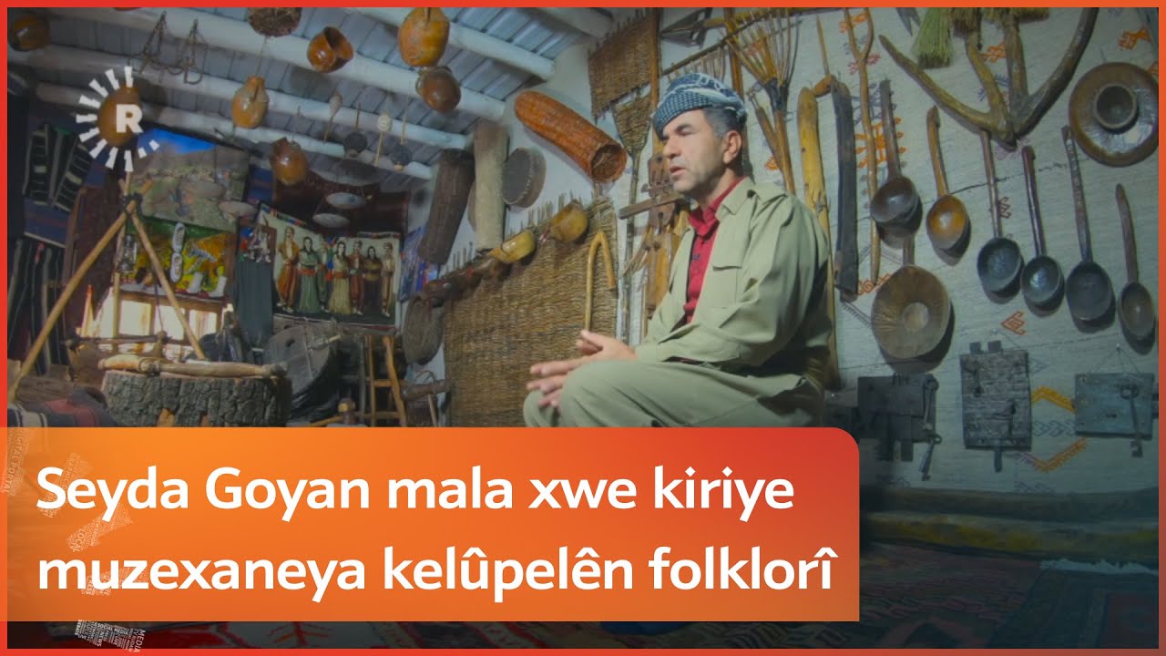 Seyda Goyan mala xwe kiriye muzexaneya kelûpelên folklorî