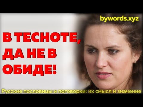 В ТЕСНОТЕ, ДА НЕ В ОБИДЕ: смысл и значение