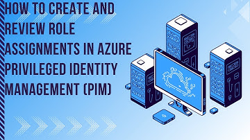 How to Create and Review Role Assignments in Azure Privileged Identity Management PIM