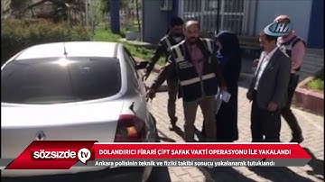 DOLANDIRICI FİRARİ ÇİFT ŞAFAK VAKTİ OPERASYONU İLE YAKALANDI