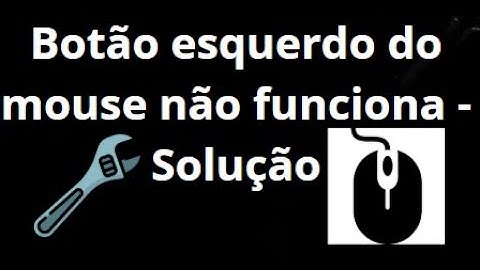Como corrigir quando o botão esquerdo do mouse não funciona?