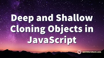 Deep and Shallow Cloning Objects in JavaScript