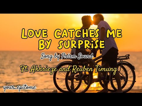 Love Catches Me By Surprise Song By Prism Sound Feat Akhrieze And Reuben Timung Lyrics Video Love Catches Me By Surprise Song By Prism Sound Feat Akhrieze And Reuben Timung Lyrics Video