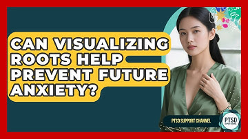 Can Visualizing Roots Help Prevent Future Anxiety? - PTSD Support Channel