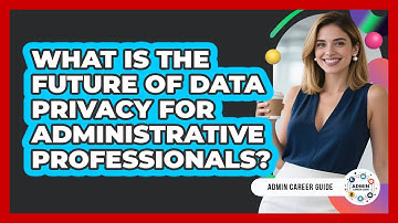 What Is The Future Of Data Privacy For Administrative Professionals? - Admin Career Guide