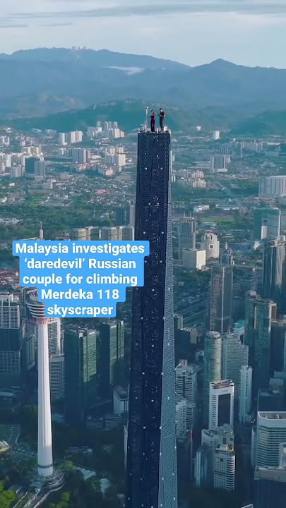 Malaysia investigates ‘daredevil’ Russian couple for climbing Merdeka 118 skyscraper #breakingnews