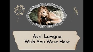 Avril Lavigne - Wish You Were Here (Lyrics)