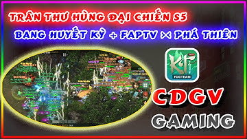 VLTK1 Mobile | S5 "FAPTV + HUYẾT KỲ & PHÁ THIÊN + VIETNAM" ĐẠI CHIẾN MÃN NHÃN | CDGV Gaming