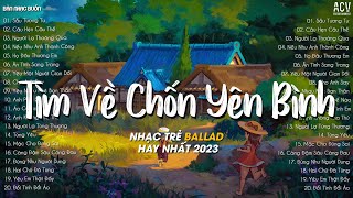 Nhiều Khi Ta Muốn Tìm Về Chốn Yên Bình... Sầu Tương Tư Ballad | Nhạc Trẻ Ballad Việt Nhẹ Nhàng 2023