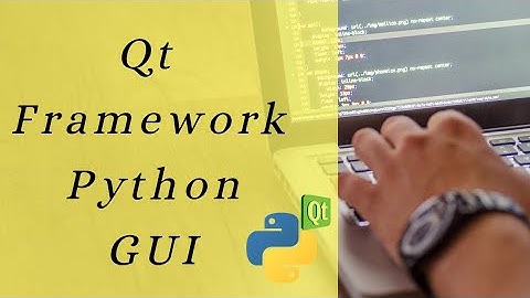 Qt Framework | Python Gui - Graphical User Interfaces in Python with PyQt