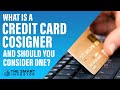 What Is Credit Card Cosigner and Should You Consider One?