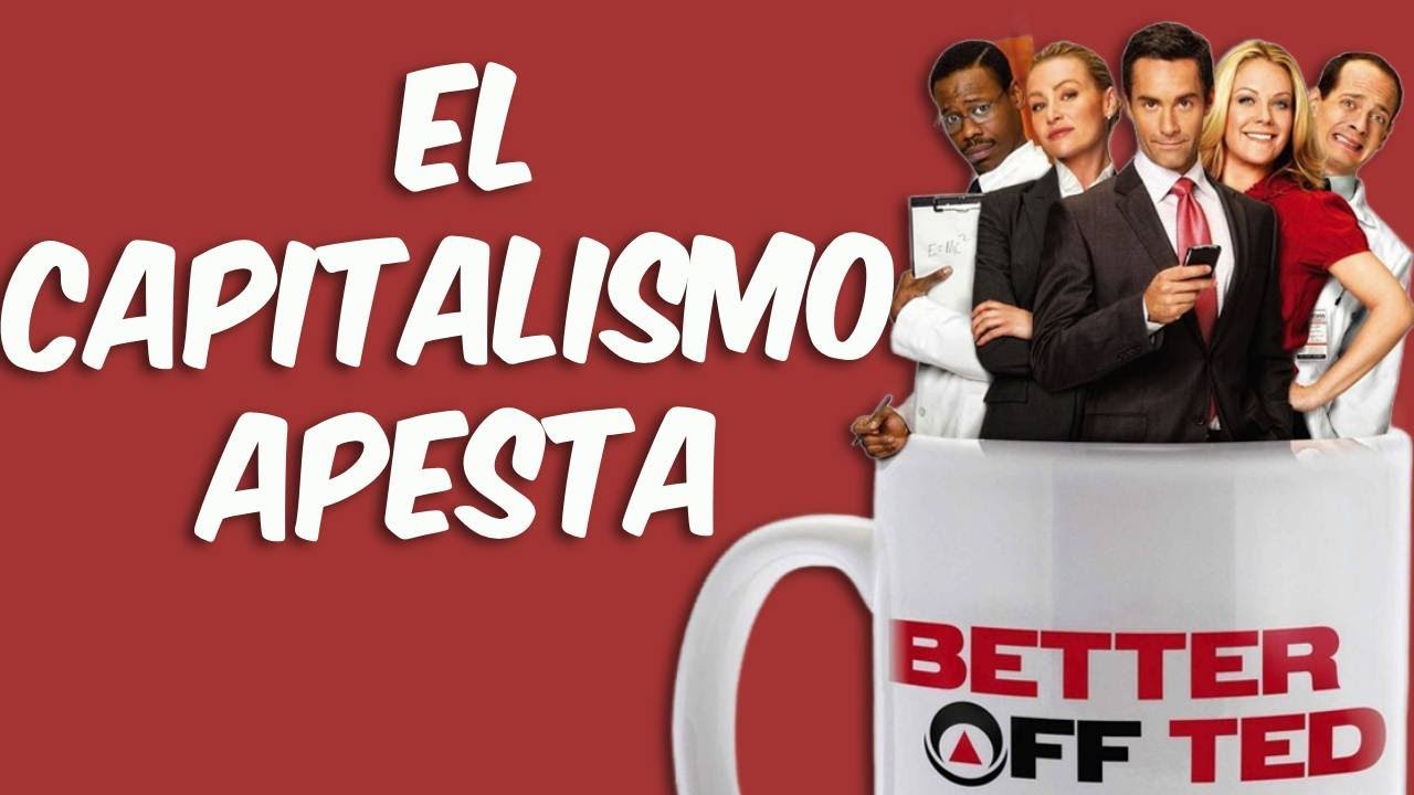 'Better off Ted': Al CAPITALISMO le vales V3R$4