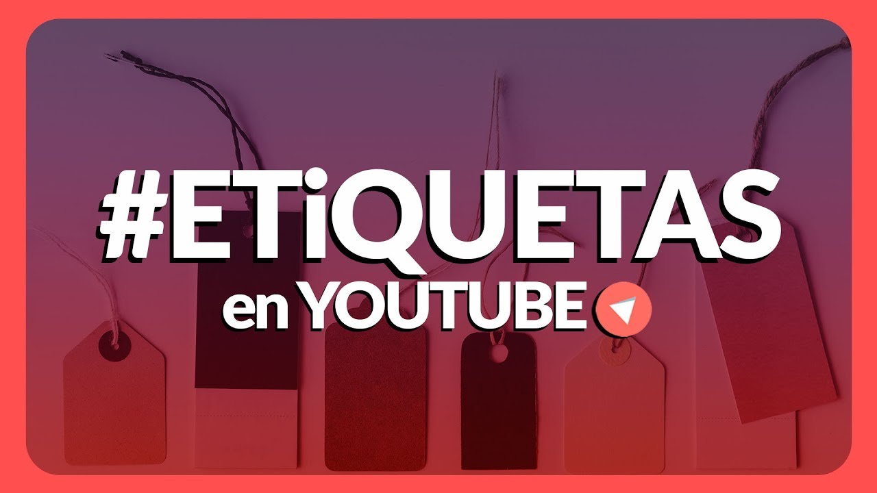 COMO USAR LOS TAGS EN YOUTUBE Etiquetar Correctamente tus Videos